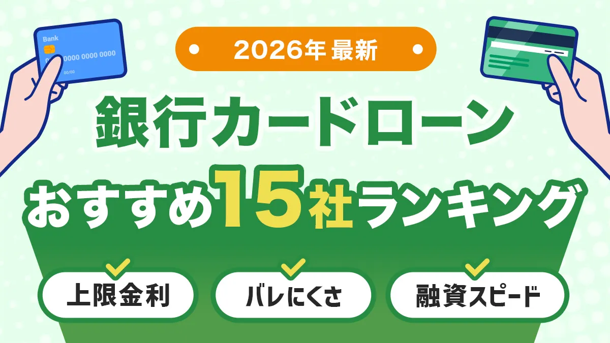 銀行カードローンおすすめ15社ランキング【最新】上限金利・バレにくさ・融資スピードで徹底比較